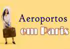 Aeroportos de Paris: tudo o que você precisa saber