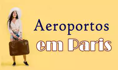 Aeroportos de Paris: tudo o que você precisa saber